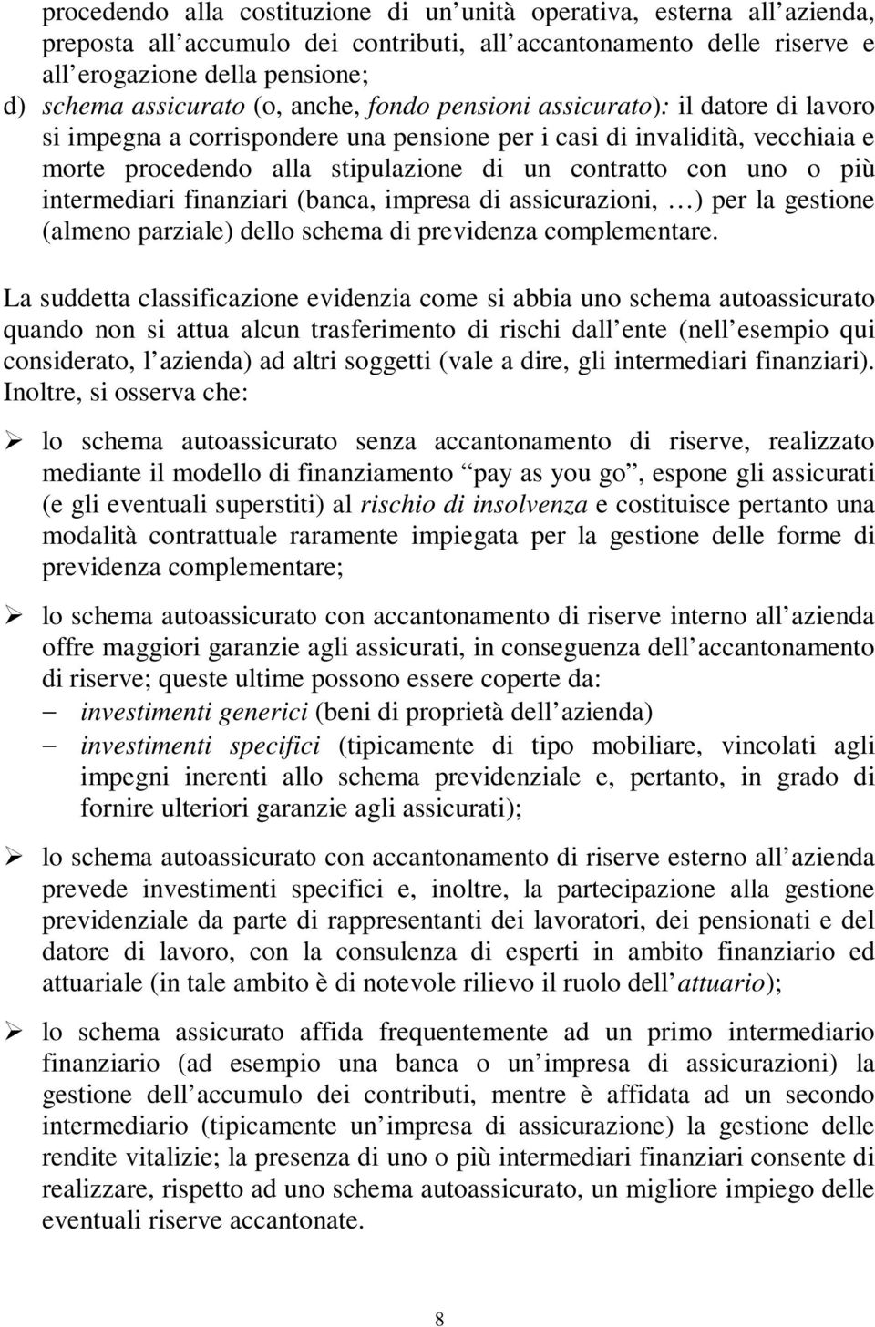 finanziari (banca, impresa di assicurazioni, ) per la gesione (almeno parziale) dello schema di previdenza complemenare.