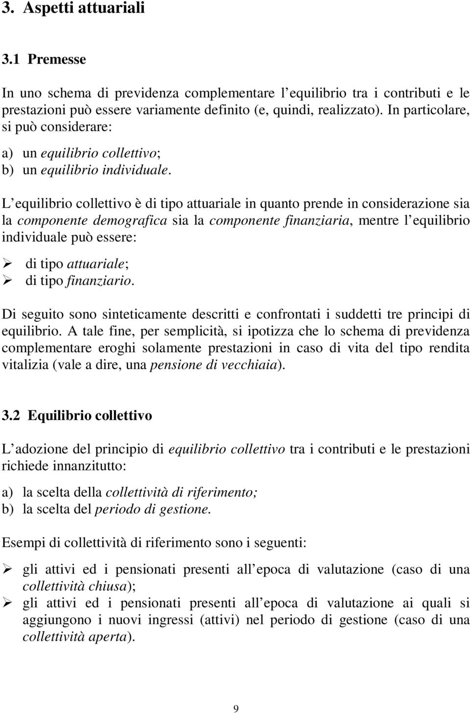 L equilibrio colleivo è di ipo auariale in quano prende in considerazione sia la componene demografica sia la componene finanziaria, menre l equilibrio individuale può essere: di ipo auariale; di ipo