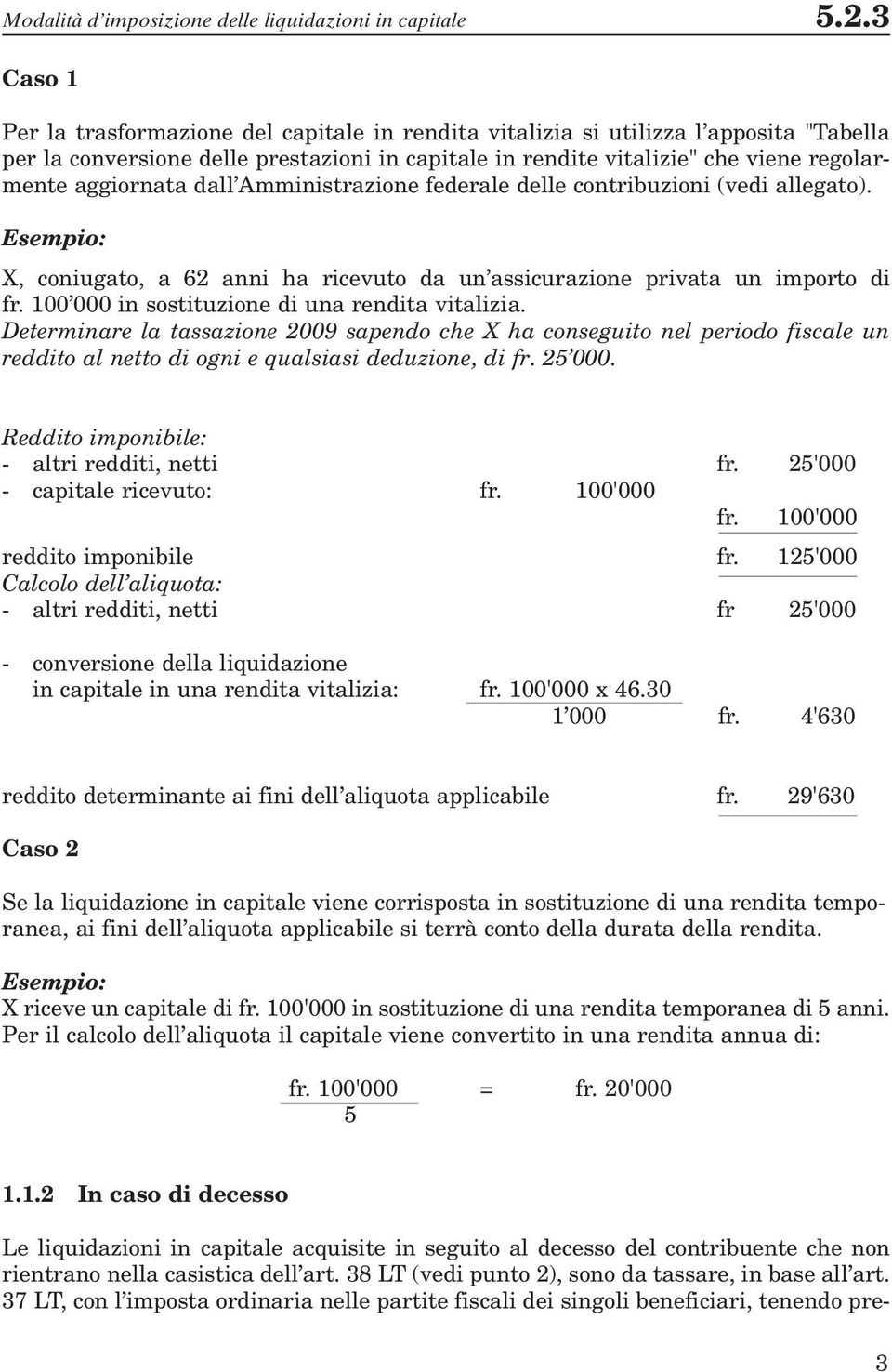 aggiornata dall Amministrazione federale delle contribuzioni (vedi allegato). Esempio: X, coniugato, a 62 anni ha ricevuto da un assicurazione privata un importo di fr.