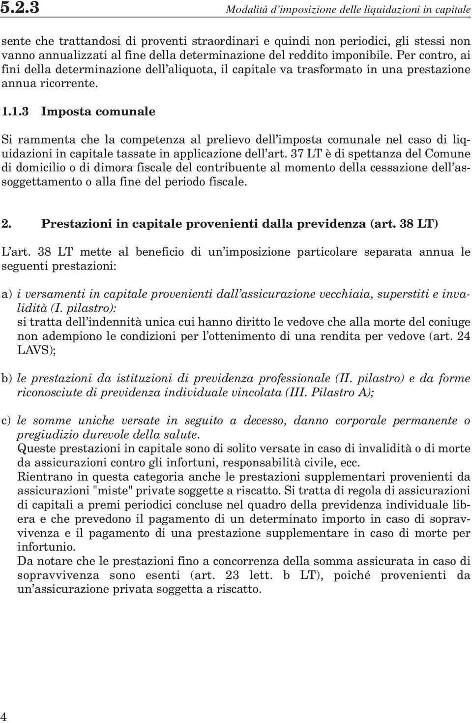 1.3 Imposta comunale Si rammenta che la competenza al prelievo dell imposta comunale nel caso di liquidazioni in capitale tassate in applicazione dell art.