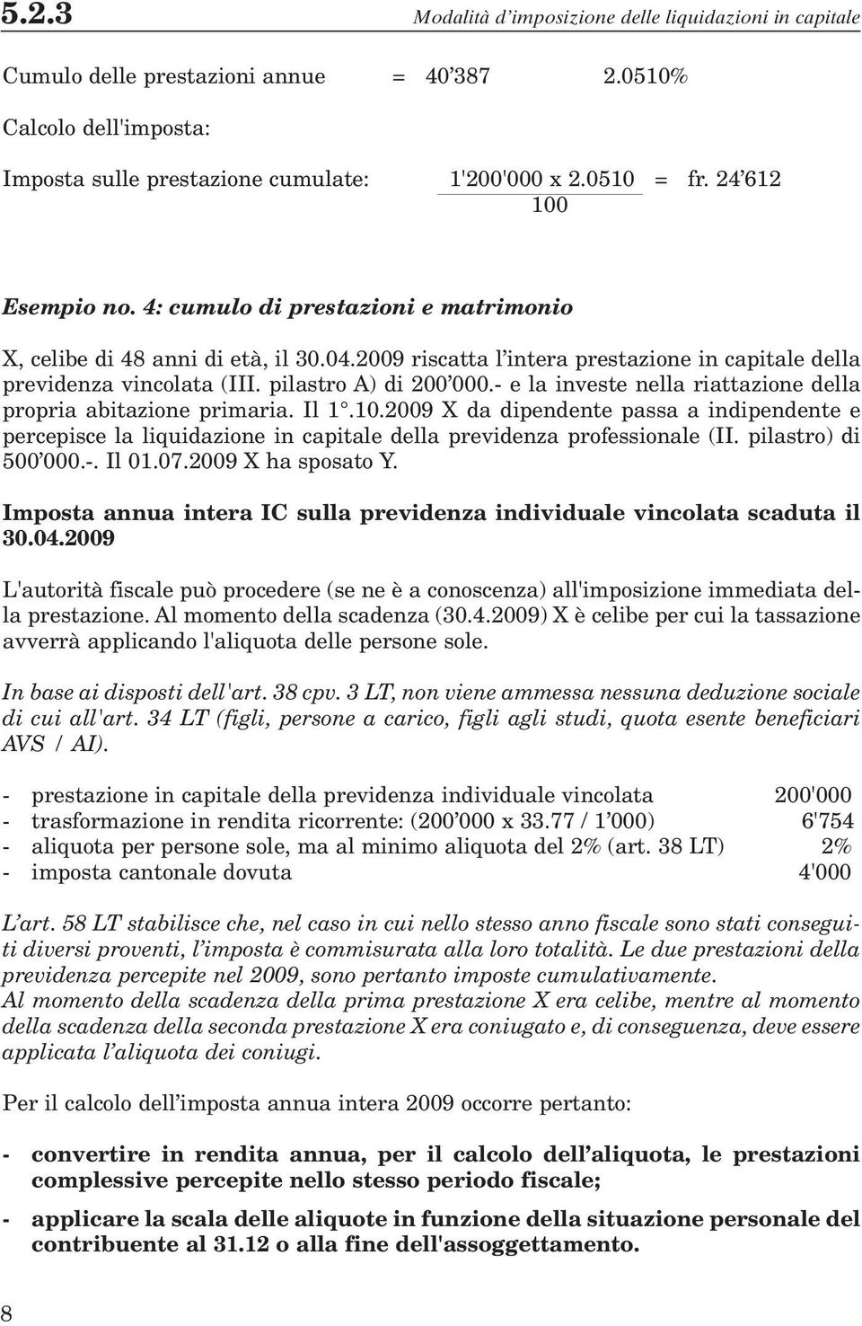 pilastro A) di 200 000.- e la investe nella riattazione della propria abitazione primaria. Il 1.10.