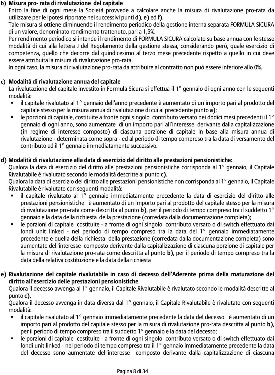 Per rendimento periodico si intende il rendimento di FORMULA SICURA calcolato su base annua con le stesse modalità di cui alla lettera J del Regolamento della gestione stessa, considerando però,