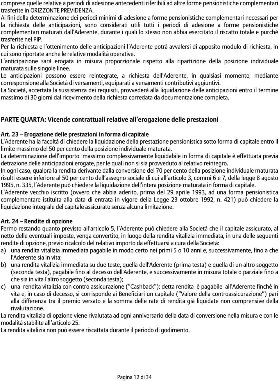 forme pensionistiche complementari maturati dall Aderente, durante i quali lo stesso non abbia esercitato il riscatto totale e purché trasferite nel PIP.