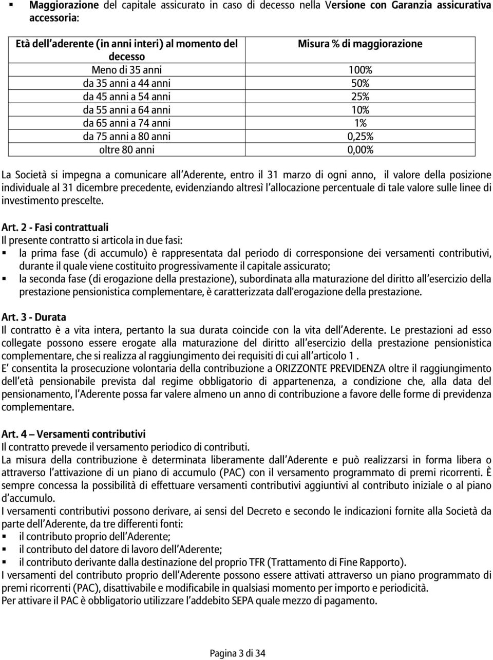 all Aderente, entro il 31 marzo di ogni anno, il valore della posizione individuale al 31 dicembre precedente, evidenziando altresì l allocazione percentuale di tale valore sulle linee di