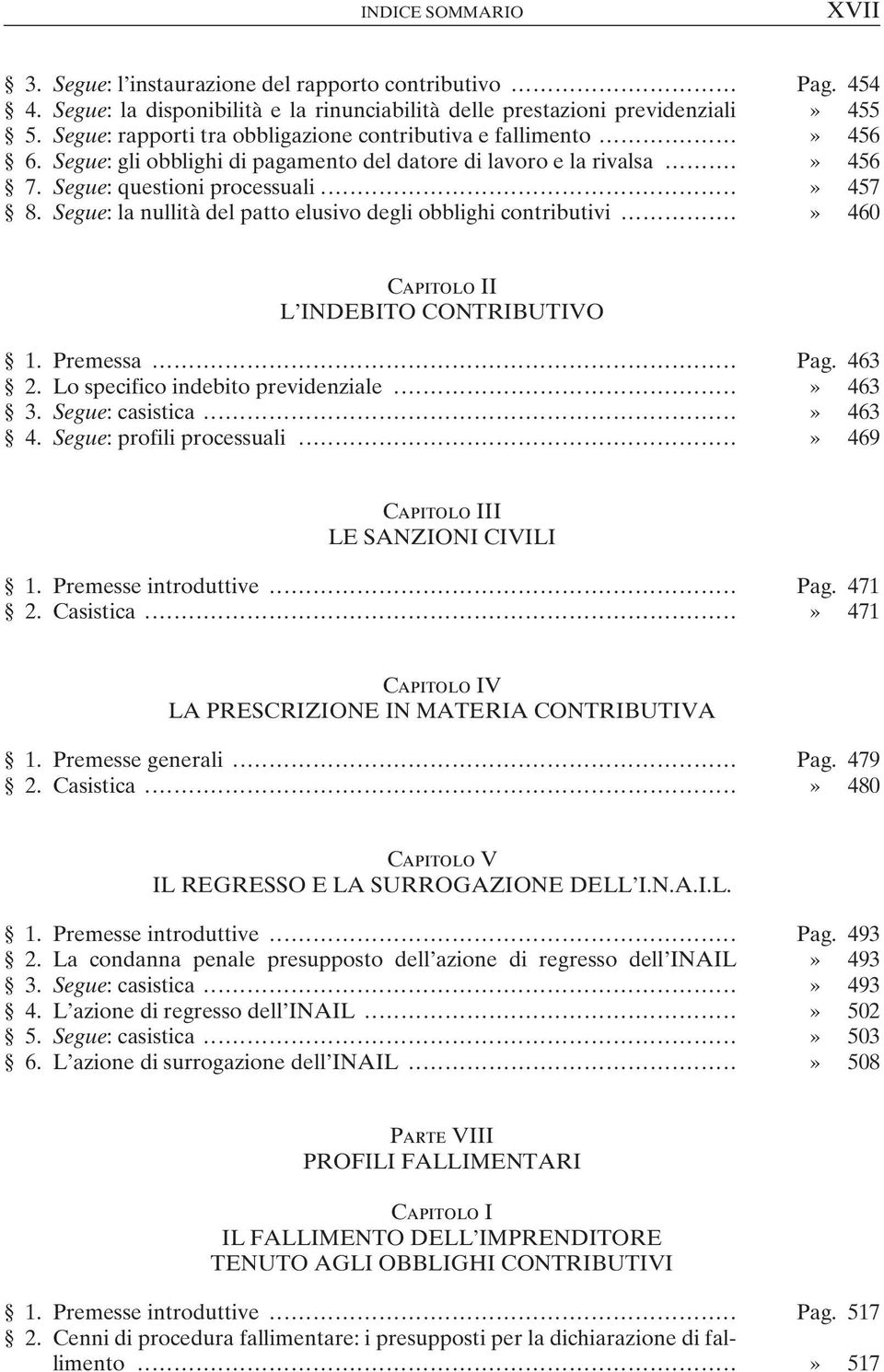 Segue: la nullità del patto elusivo degli obblighi contributivi...» 460 I L INDEBITO CONTRIBUTIVO 1. Premessa... Pag. 463 2. Lo specifico indebito previdenziale...» 463 3. Segue: casistica...» 463 4.