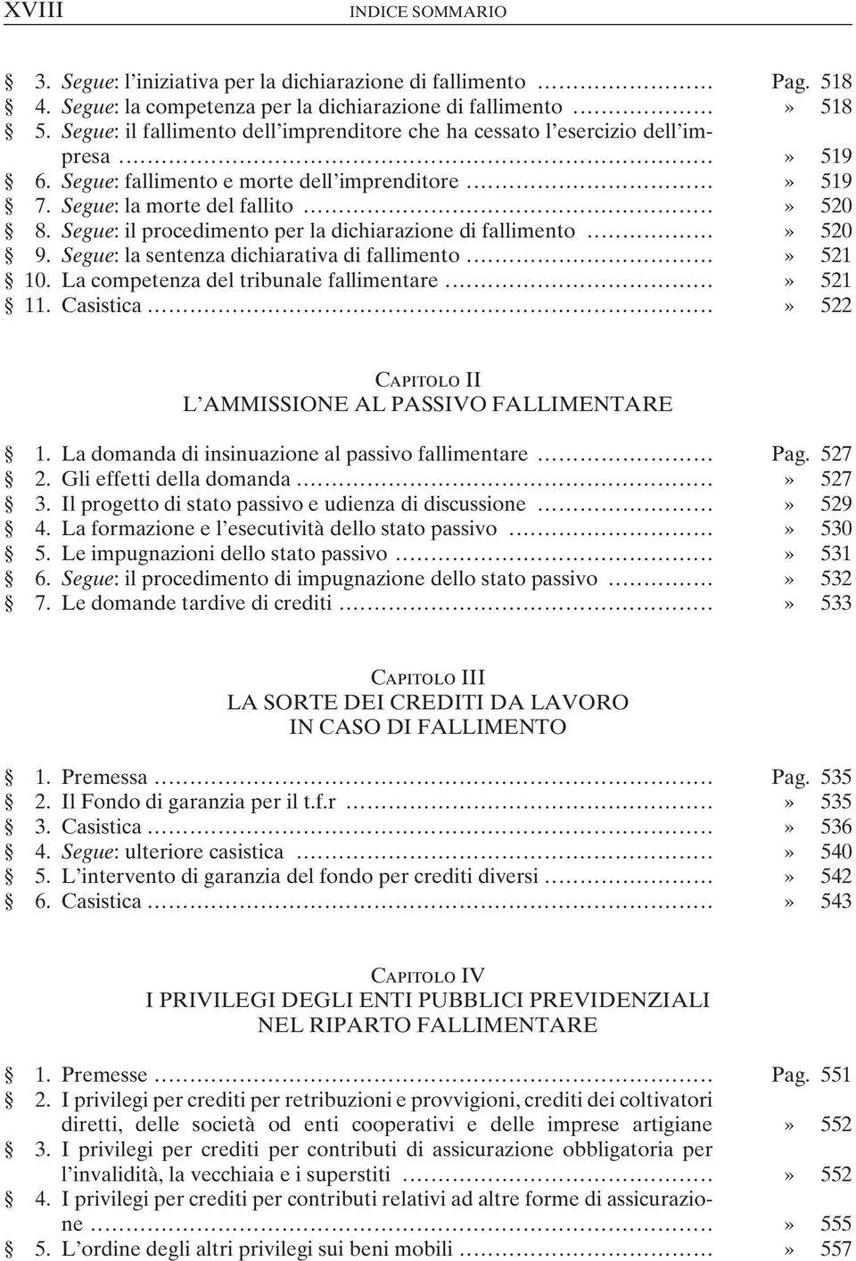 Segue: il procedimento per la dichiarazione di fallimento...» 520 9. Segue: la sentenza dichiarativa di fallimento...» 521 10. La competenza del tribunale fallimentare...» 521 11. Casistica.