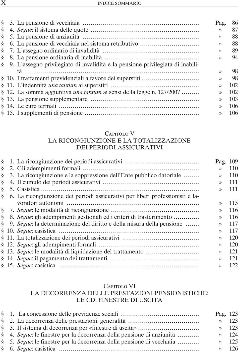 I trattamenti previdenziali a favore dei superstiti...» 98 11. L indennità una tantum ai superstiti...» 102 12. La somma aggiuntiva una tantum ai sensi della legge n. 127/2007...» 102 13.