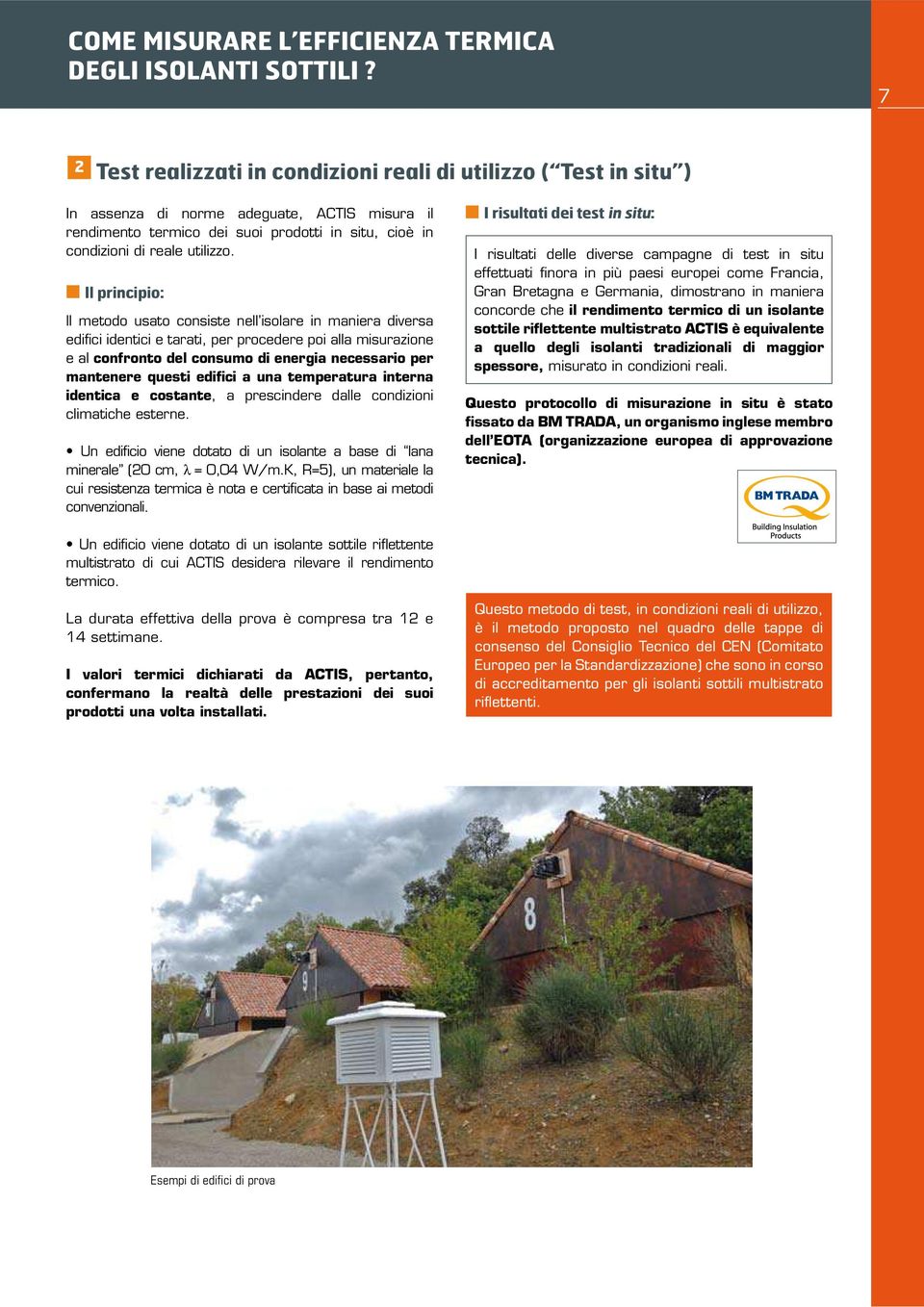 una temperatura interna identica e costante, a prescindere dalle condizioni climatiche esterne. minerale (20 cm, = 0,04 W/m.