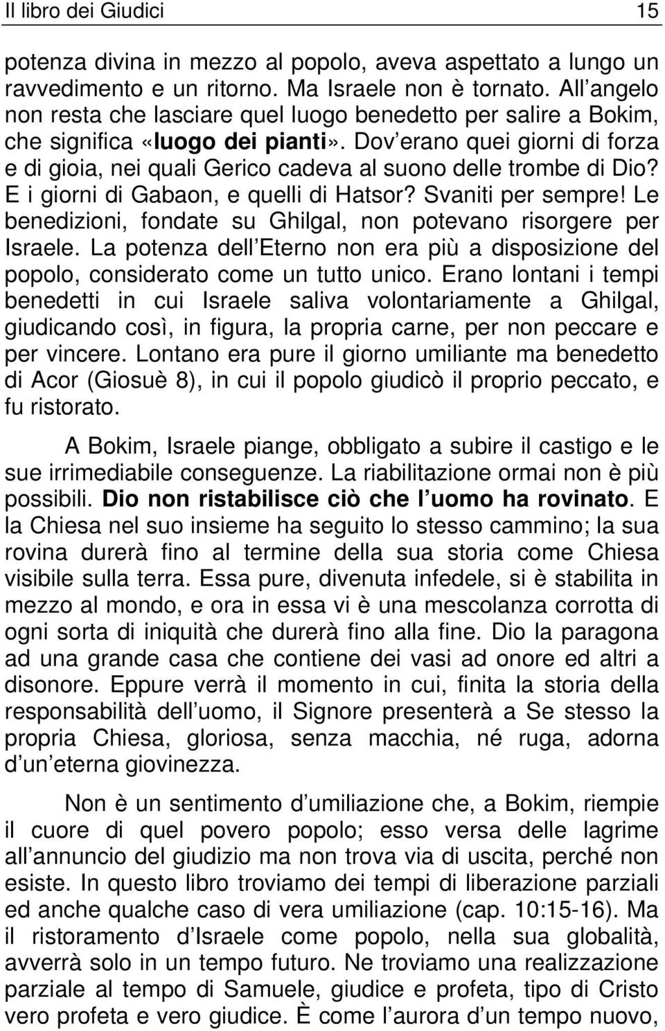 Dov erano quei giorni di forza e di gioia, nei quali Gerico cadeva al suono delle trombe di Dio? E i giorni di Gabaon, e quelli di Hatsor? Svaniti per sempre!