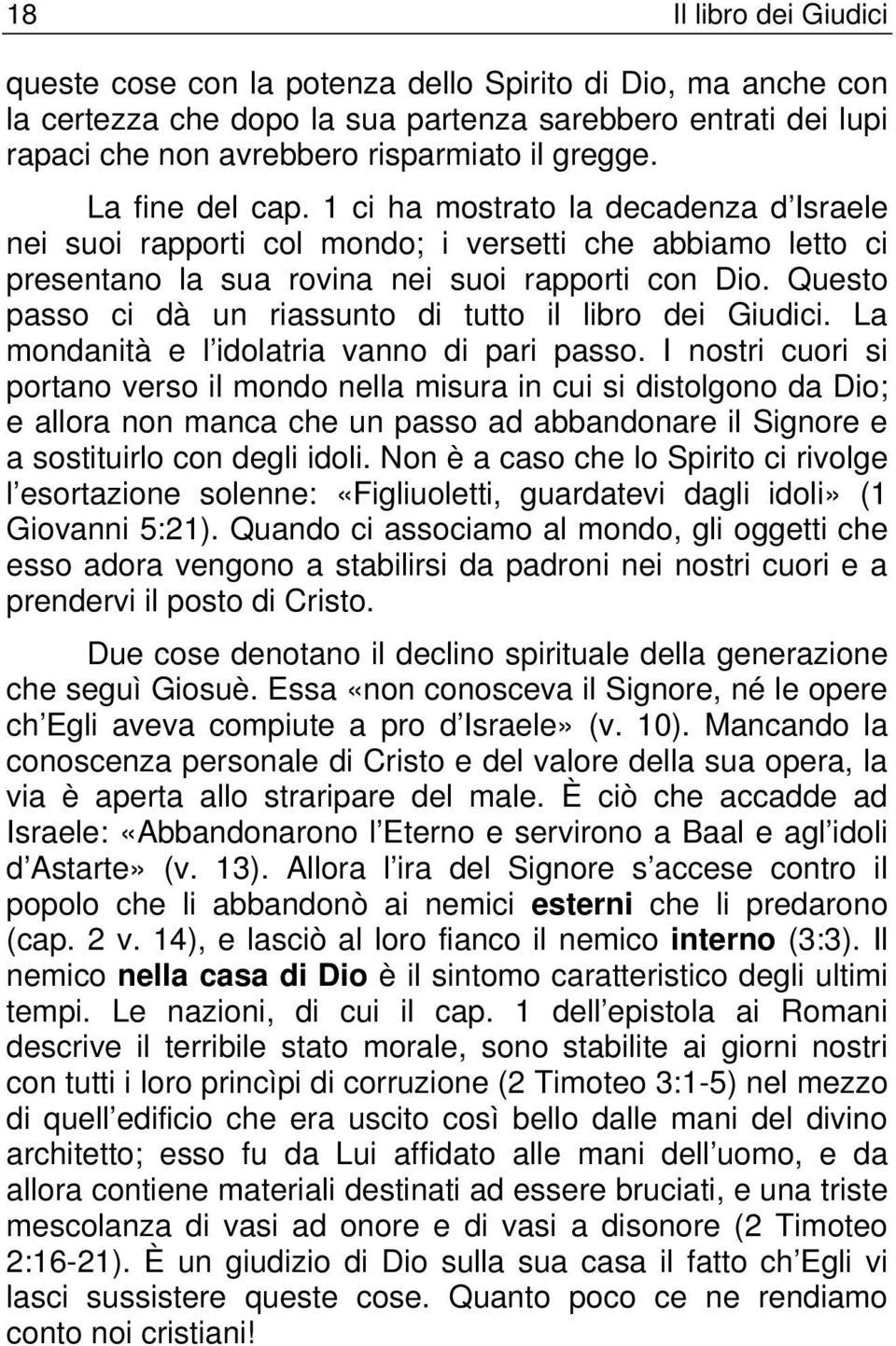 Questo passo ci dà un riassunto di tutto il libro dei Giudici. La mondanità e l idolatria vanno di pari passo.