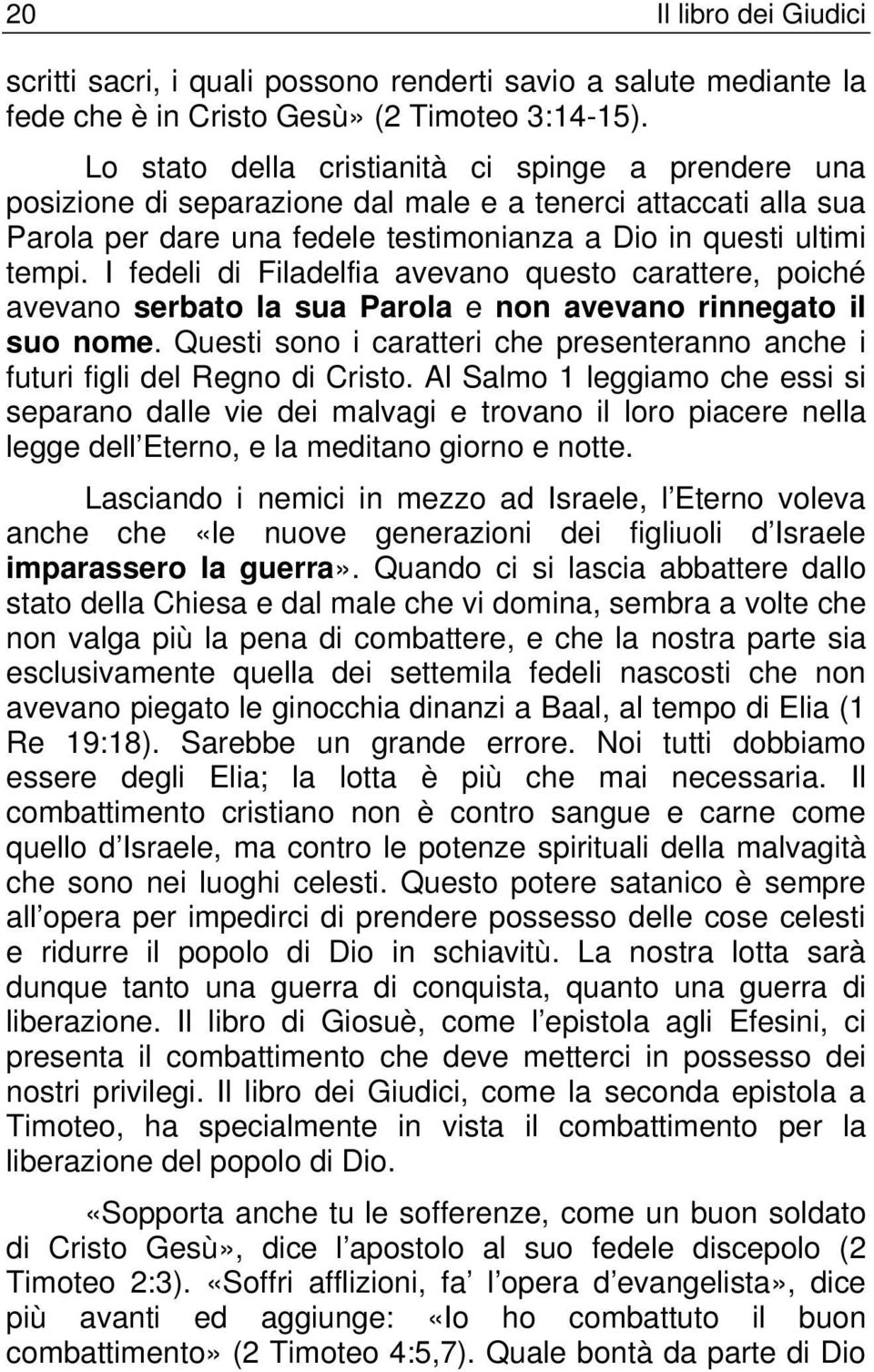 I fedeli di Filadelfia avevano questo carattere, poiché avevano serbato la sua Parola e non avevano rinnegato il suo nome.