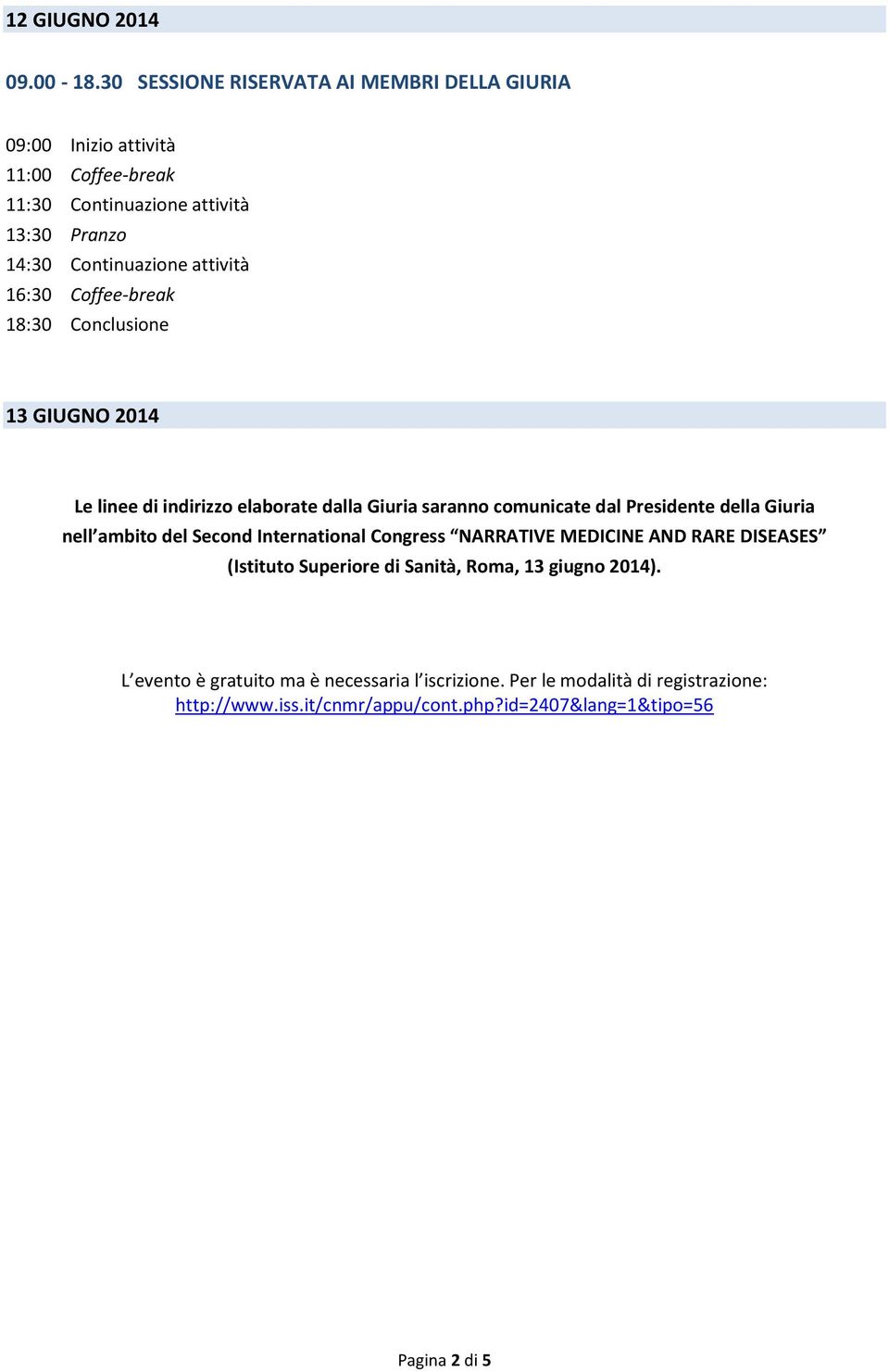 attività 16:30 Coffee-break 18:30 Conclusione 13 GIUGNO 2014 Le linee di indirizzo elaborate dalla Giuria saranno comunicate dal Presidente della Giuria