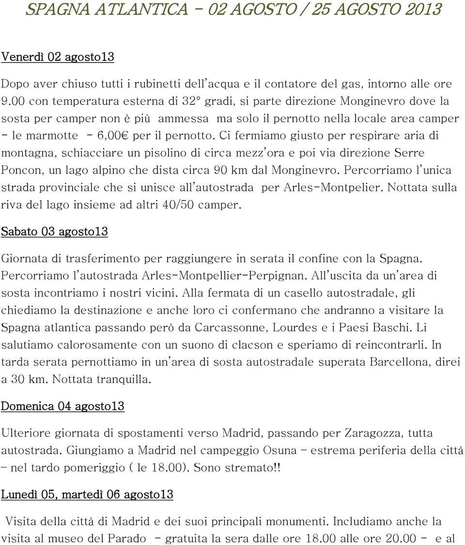 Ci fermiamo giusto per respirare aria di montagna, schiacciare un pisolino di circa mezz ora e poi via direzione Serre Poncon, un lago alpino che dista circa 90 km dal Monginevro.