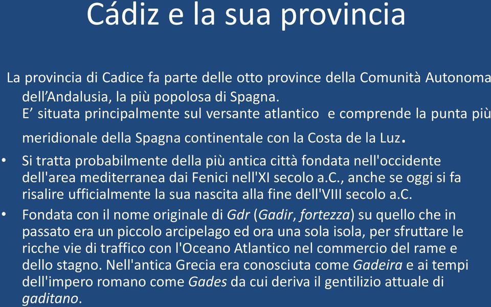 Si tratta probabilmente della più antica città fondata nell'occidente dell'area mediterranea dai Fenici nell'xi secolo a.c., anche se oggi si fa risalire ufficialmente la sua nascita alla fine dell'viii secolo a.