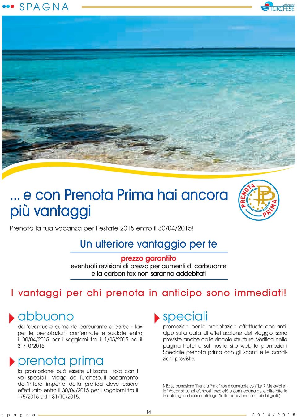 abbuono dell eventuale aumento carburante e carbon tax per le prenotazioni confermate e saldate entro il 30/04/2015 per i soggiorni tra il 1/05/2015 ed il 31/10/2015.