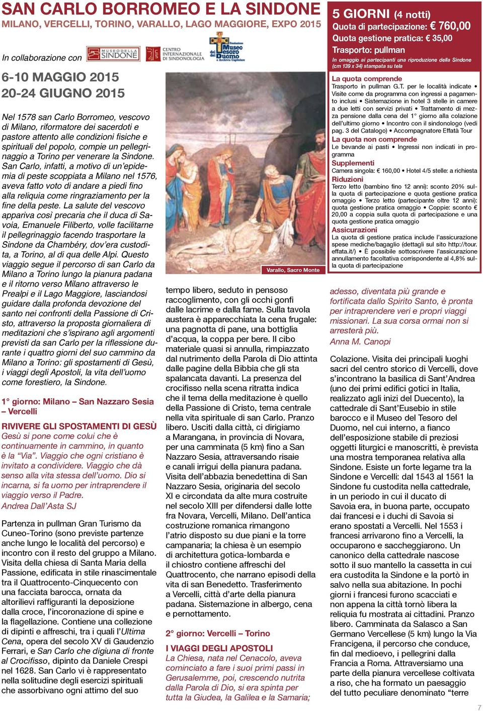 San Carlo, infatti, a motivo di un epidemia di peste scoppiata a Milano nel 1576, aveva fatto voto di andare a piedi fino alla reliquia come ringraziamento per la fine della peste.