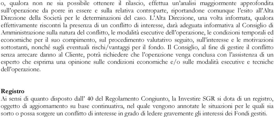 L Alta Direzione, una volta informata, qualora effettivamente riscontri la presenza di un conflitto di interesse, darà adeguata informativa al Consiglio di Amministrazione sulla natura del conflitto,