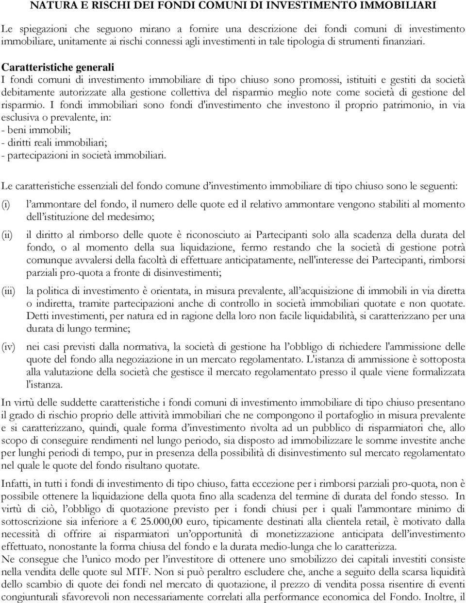 Caratteristiche generali I fondi comuni di investimento immobiliare di tipo chiuso sono promossi, istituiti e gestiti da società debitamente autorizzate alla gestione collettiva del risparmio meglio