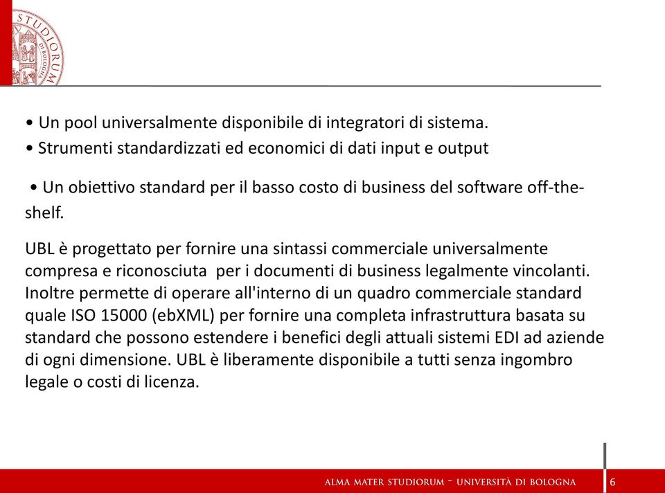 UBL è progettato per fornire una sintassi commerciale universalmente compresa e riconosciuta per i documenti di business legalmente vincolanti.