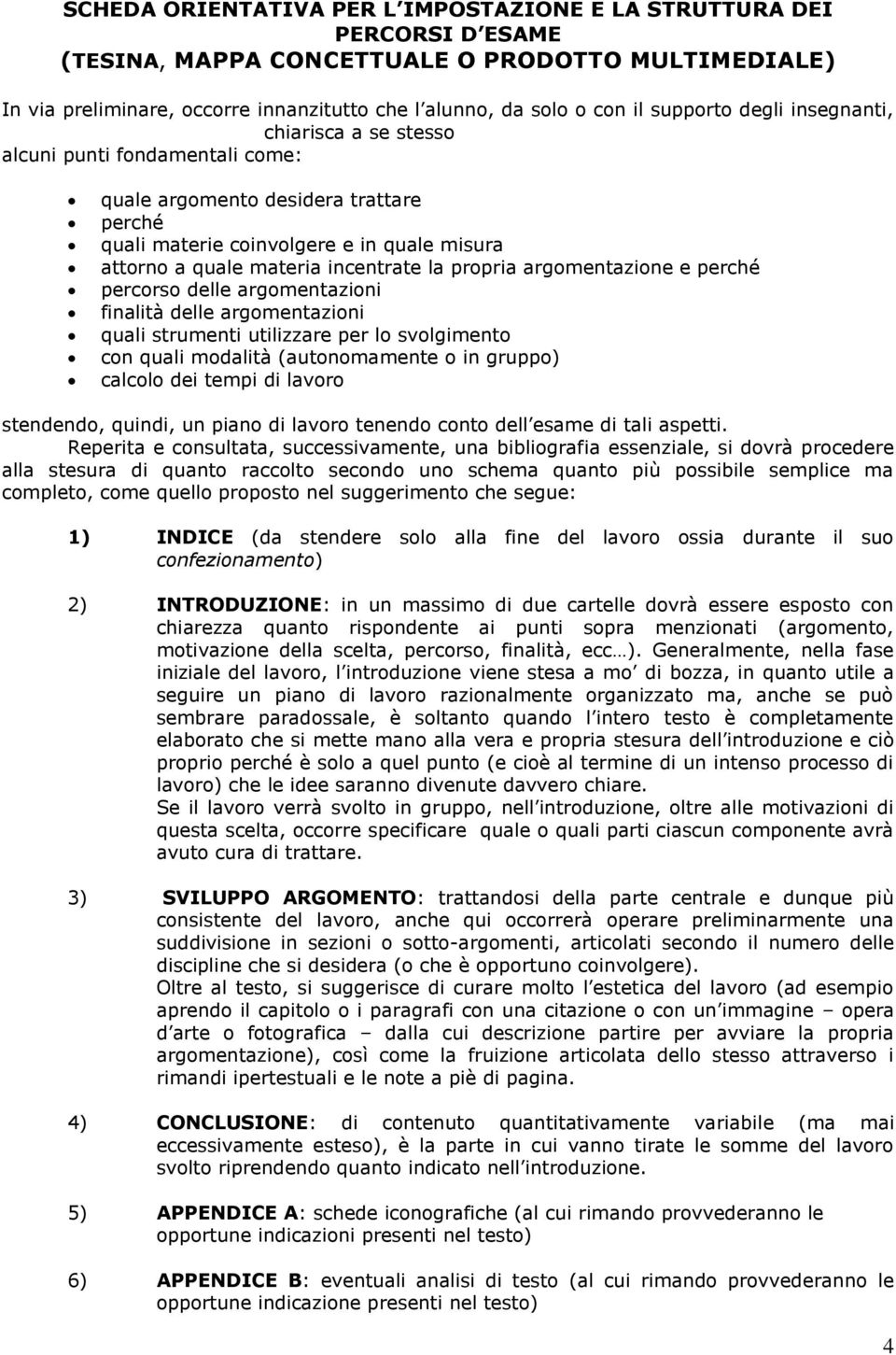 incentrate la propria argomentazione e perché percorso delle argomentazioni finalità delle argomentazioni quali strumenti utilizzare per lo svolgimento con quali modalità (autonomamente o in gruppo)