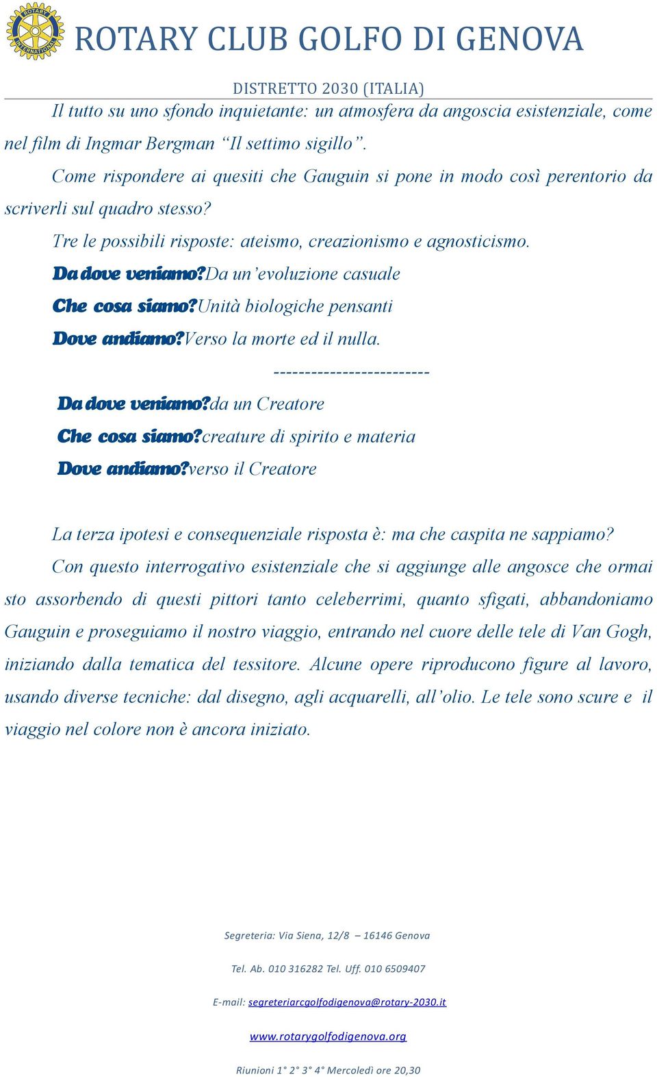 da un evoluzione casuale Che cosa siamo? Unità biologiche pensanti Dove andiamo?verso la morte ed il nulla. ------------------------Da dove veniamo?da un Creatore Che cosa siamo?