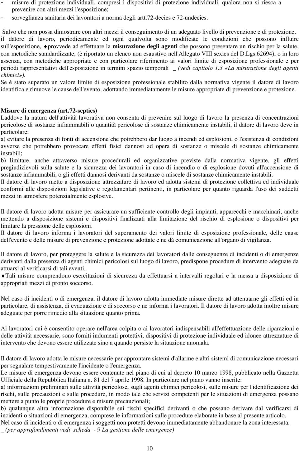 Salvo che non possa dimostrare con altri mezzi il conseguimento di un adeguato livello di prevenzione e di protezione, il datore di lavoro, periodicamente ed ogni qualvolta sono modificate le