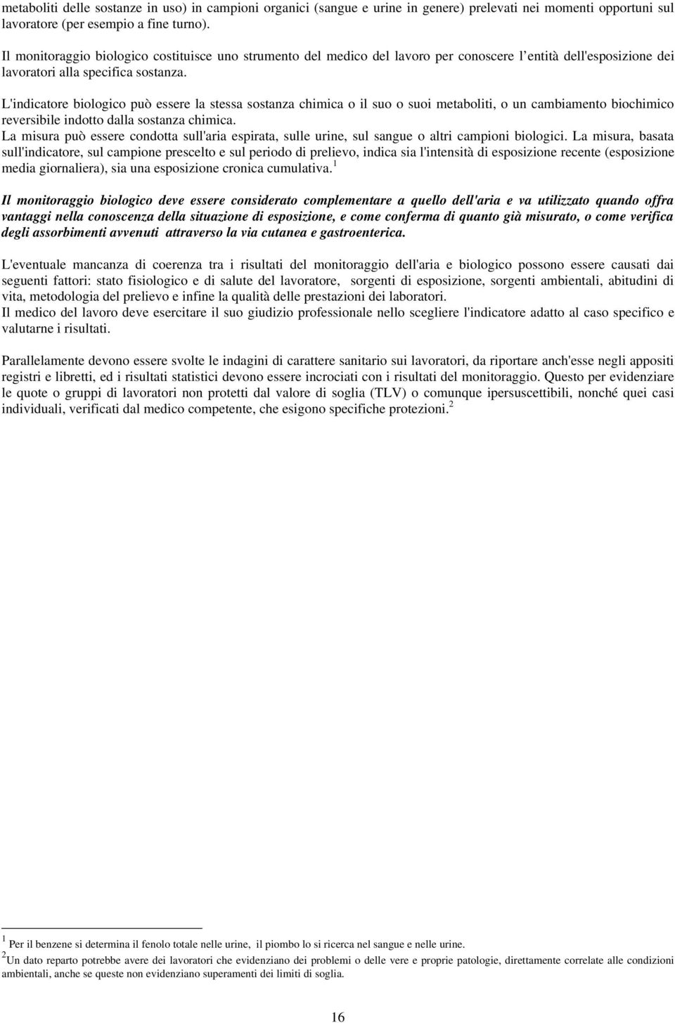 L'indicatore biologico può essere la stessa sostanza chimica o il suo o suoi metaboliti, o un cambiamento biochimico reversibile indotto dalla sostanza chimica.