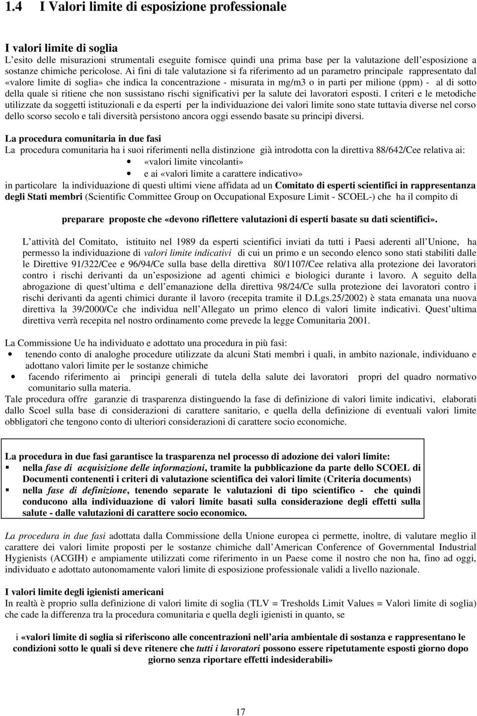 Ai fini di tale valutazione si fa riferimento ad un parametro principale rappresentato dal «valore limite di soglia» che indica la concentrazione - misurata in mg/m3 o in parti per milione (ppm) - al