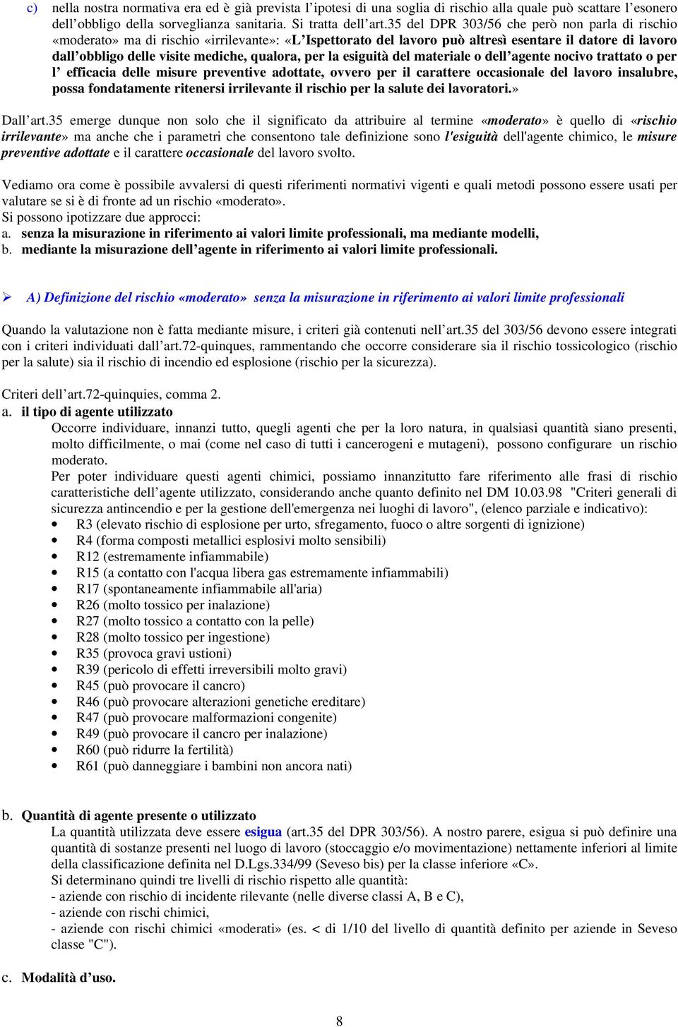 per la esiguità del materiale o dell agente nocivo trattato o per l efficacia delle misure preventive adottate, ovvero per il carattere occasionale del lavoro insalubre, possa fondatamente ritenersi