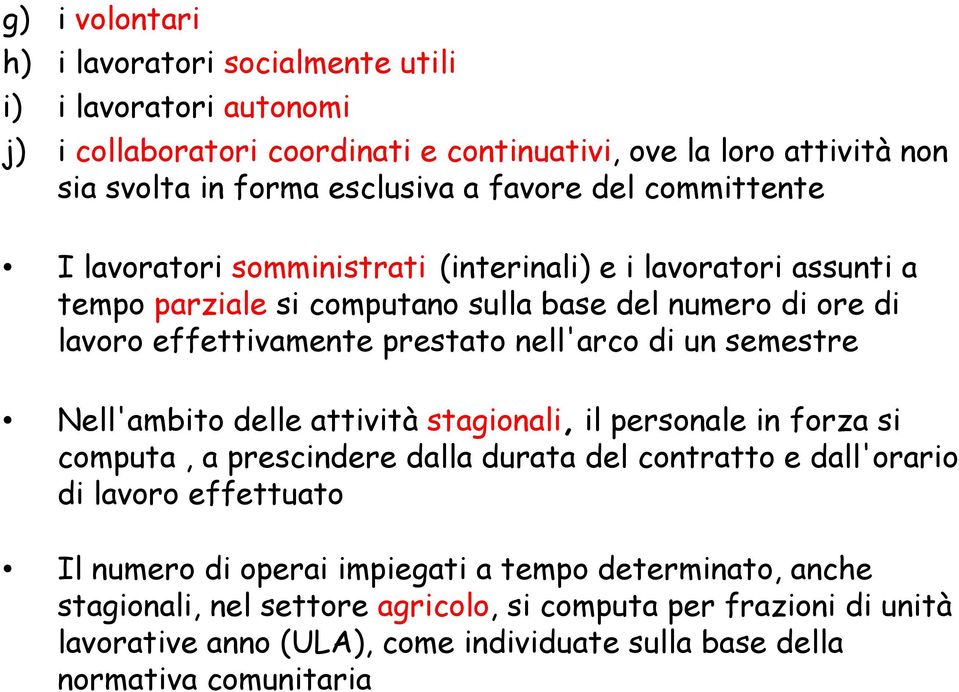 nell'arco di un semestre Nell'ambito delle attività stagionali, il personale in forza si computa, a prescindere dalla durata del contratto e dall'orario di lavoro effettuato Il