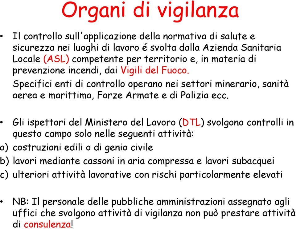 Gli ispettori del Ministero del Lavoro (DTL) svolgono controlli in questo campo solo nelle seguenti attività: a) costruzioni edili o di genio civile b) lavori mediante cassoni in aria compressa e