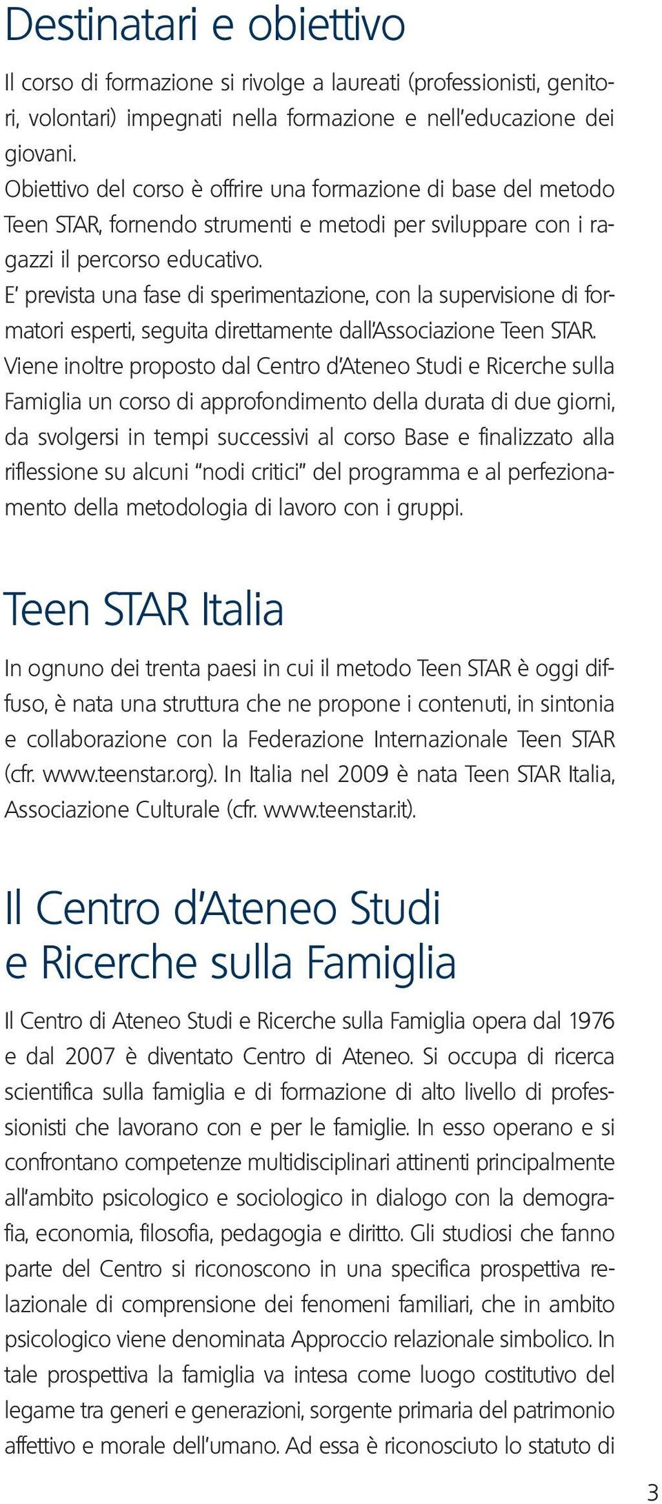 E prevista una fase di sperimentazione, con la supervisione di formatori esperti, seguita direttamente dall Associazione Teen STAR.