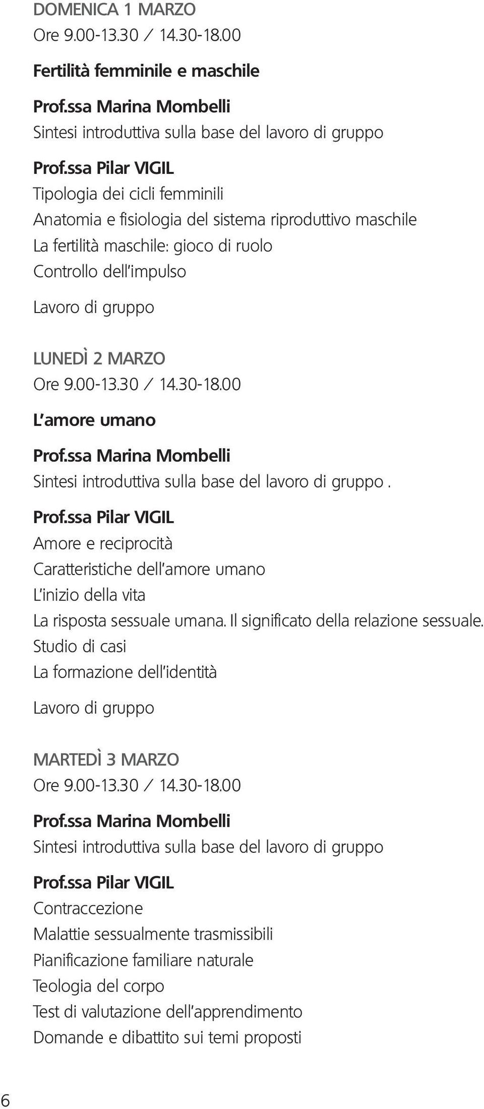 Controllo dell impulso Lavoro di gruppo LUNEDÌ 2 MARZO Ore 9.00-13.30 / 14.30-18.00 L amore umano Prof.ssa Marina Mombelli Sintesi introduttiva sulla base del lavoro di gruppo.