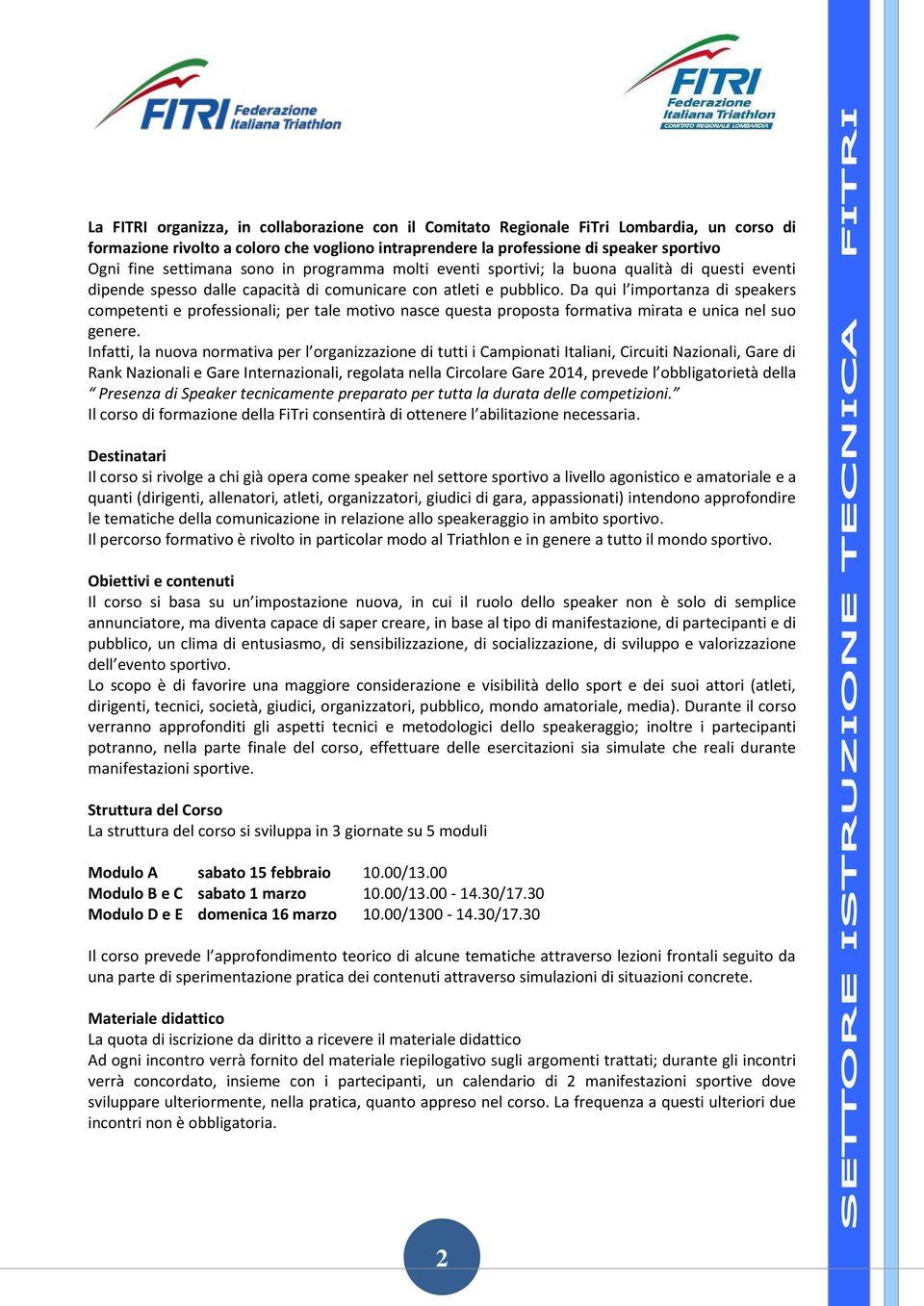 Da qui l importanza di speakers competenti e professionali; per tale motivo nasce questa proposta formativa mirata e unica nel suo genere.