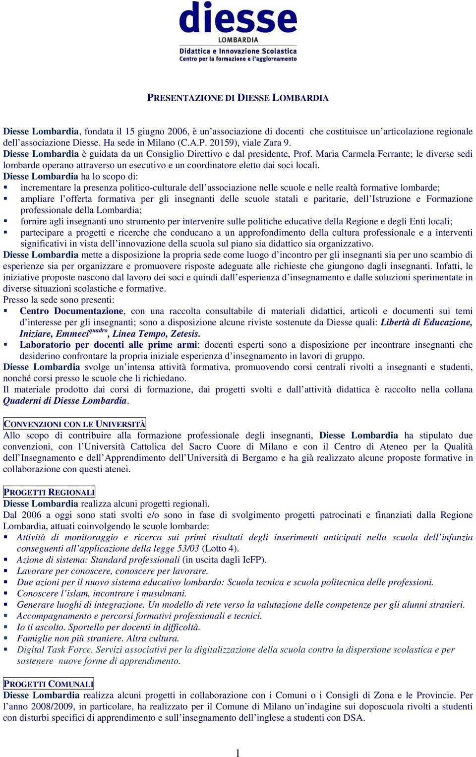 Diesse Lombardia ha lo scopo di: incrementare la presenza politico-culturale dell associazione nelle scuole e nelle realtà formative lombarde; ampliare l offerta formativa per gli insegnanti delle