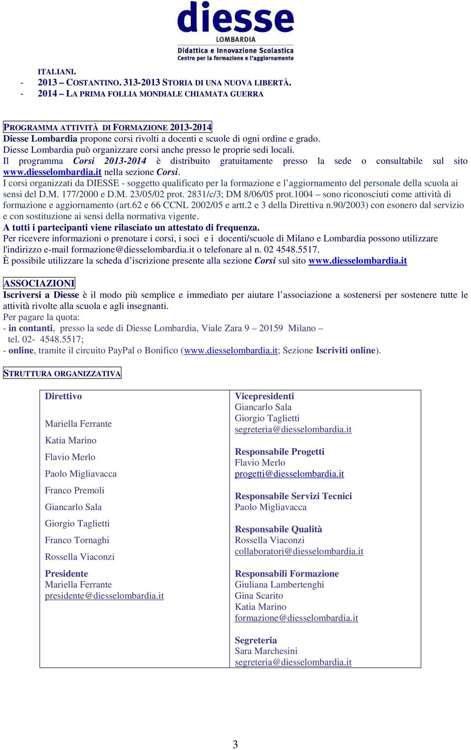 Diesse Lombardia può organizzare corsi anche presso le proprie sedi locali. Il programma Corsi 2013-2014 è distribuito gratuitamente presso la sede o consultabile sul sito www.diesselombardia.