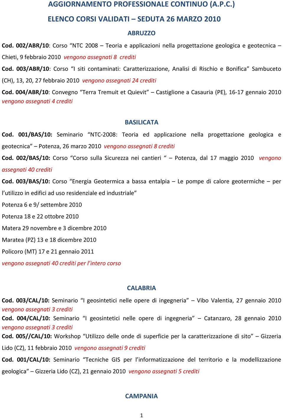 003/ABR/10: Corso I siti contaminati: Caratterizzazione, Analisi di Rischio e Bonifica Sambuceto (CH), 13, 20, 27 febbraio 2010 vengono assegnati 24 Cod.