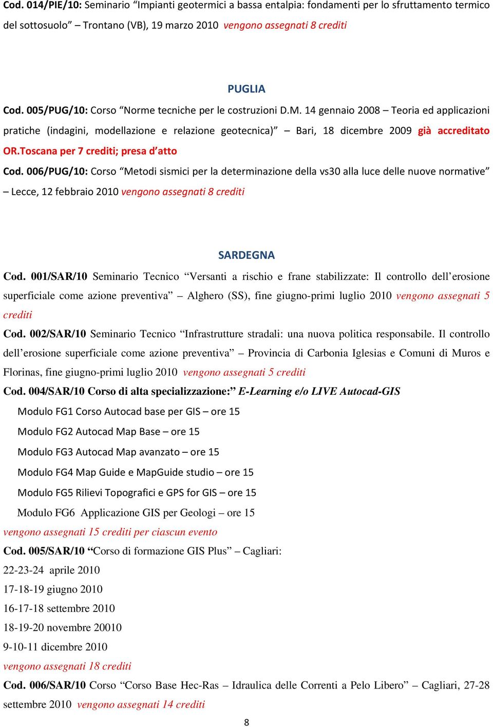 Toscana per 7 ; presa d atto Cod. 006/PUG/10: Corso Metodi sismici per la determinazione della vs30 alla luce delle nuove normative Lecce, 12 febbraio 2010 vengono assegnati 8 SARDEGNA Cod.