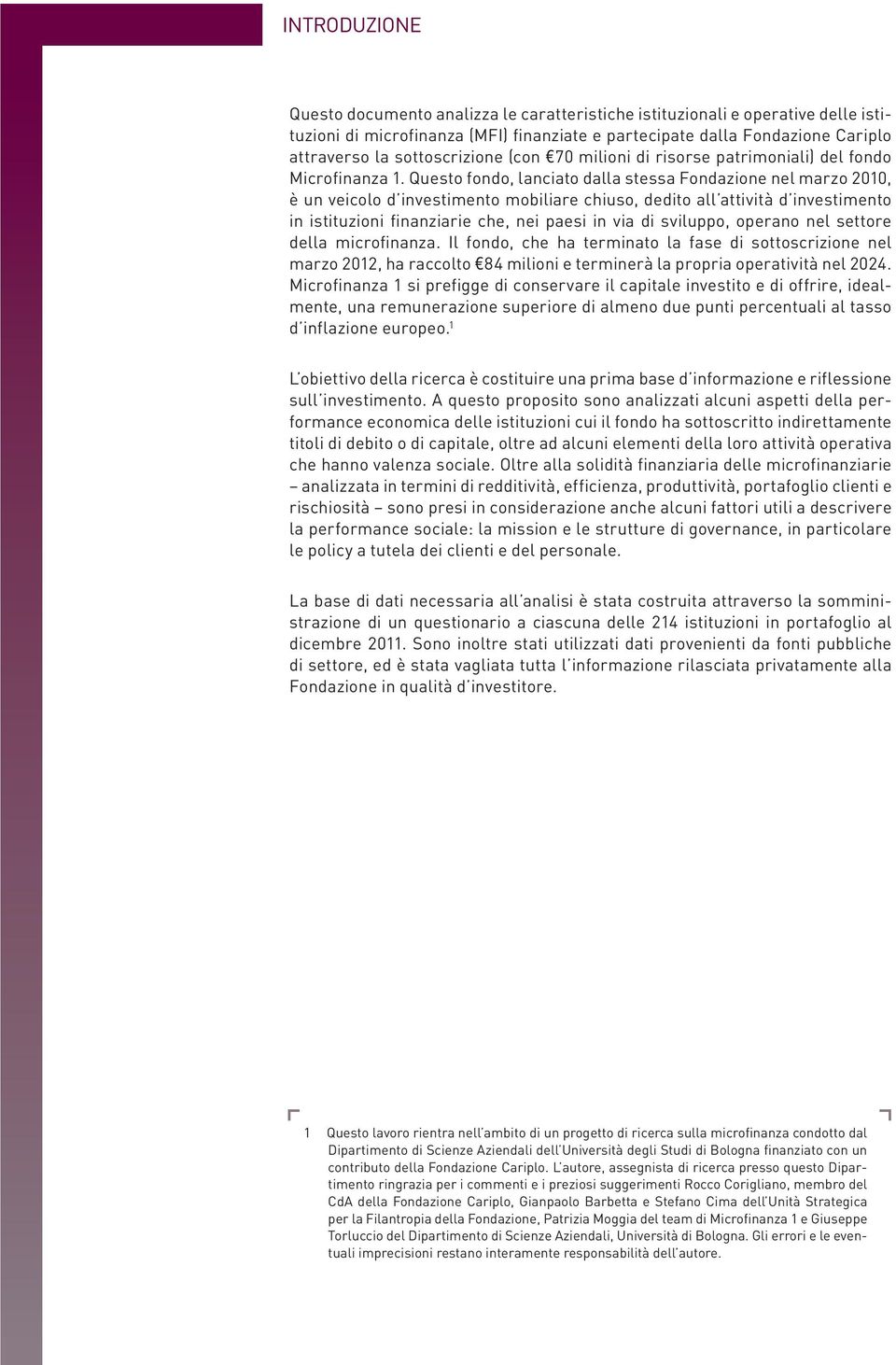 Questo fondo, lanciato dalla stessa Fondazione nel marzo 2010, è un veicolo d investimento mobiliare chiuso, dedito all attività d investimento in istituzioni finanziarie che, nei paesi in via di