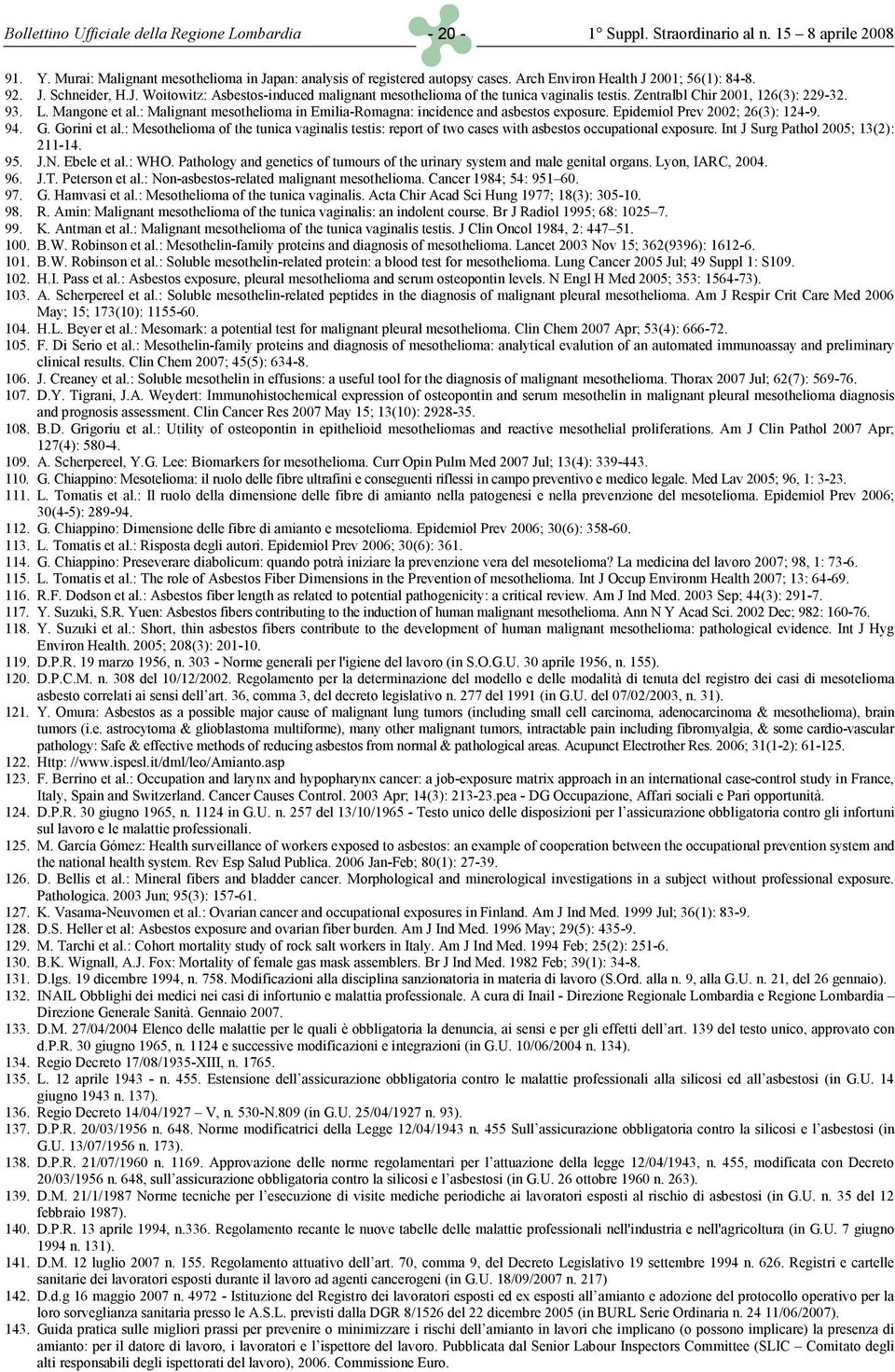 Mangone et al.: Malignant mesothelioma in Emilia-Romagna: incidence and asbestos exposure. Epidemiol Prev 2002; 26(3): 124-9. 94. G. Gorini et al.