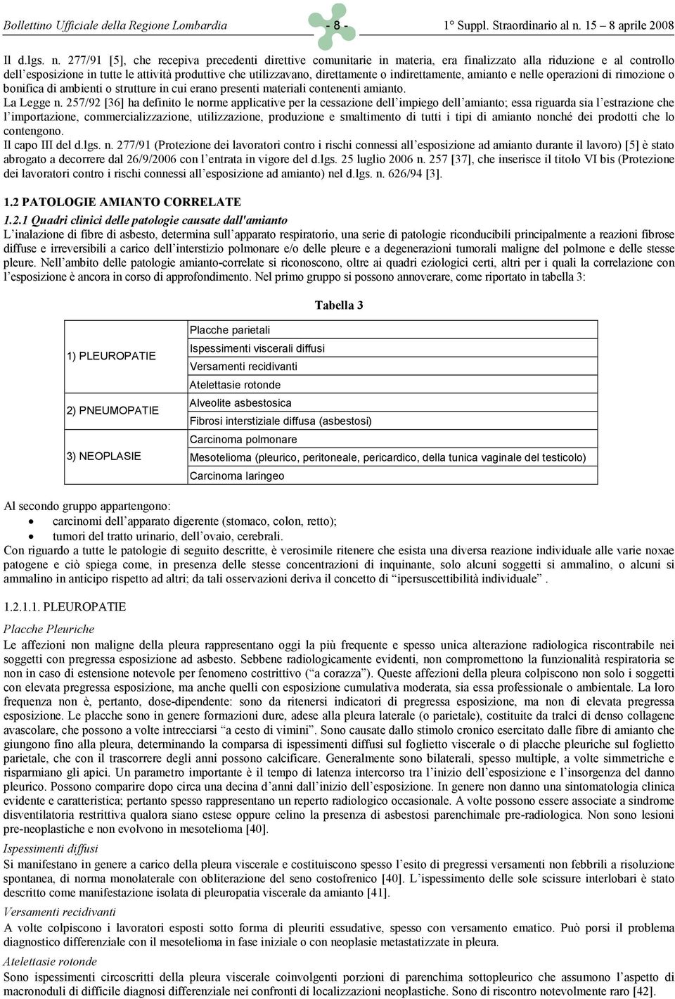 277/91 [5], che recepiva precedenti direttive comunitarie in materia, era finalizzato alla riduzione e al controllo dell esposizione in tutte le attività produttive che utilizzavano, direttamente o