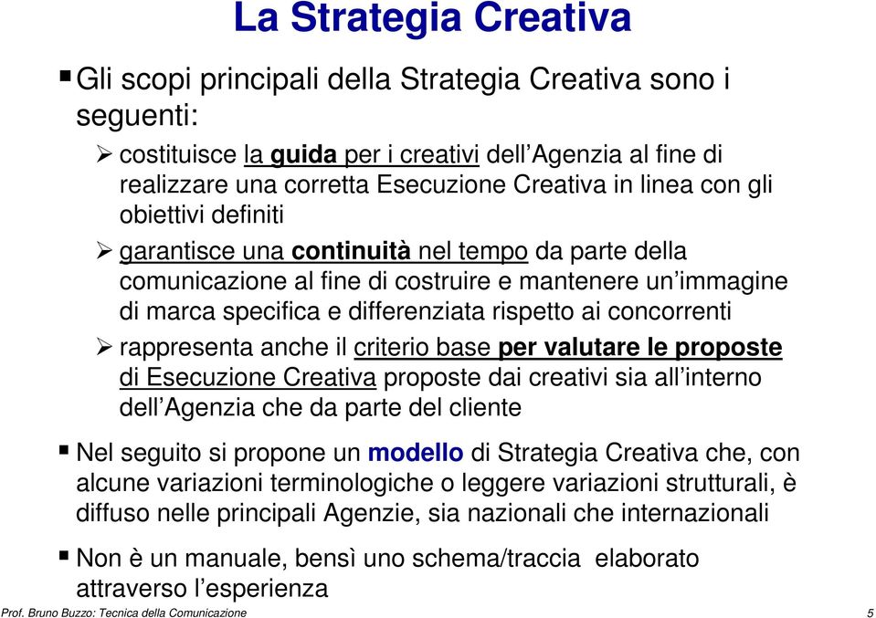 rappresenta anche il criterio base per valutare le proposte di Esecuzione Creativa proposte dai creativi sia all interno dell Agenzia che da parte del cliente Nel seguito si propone un modello di