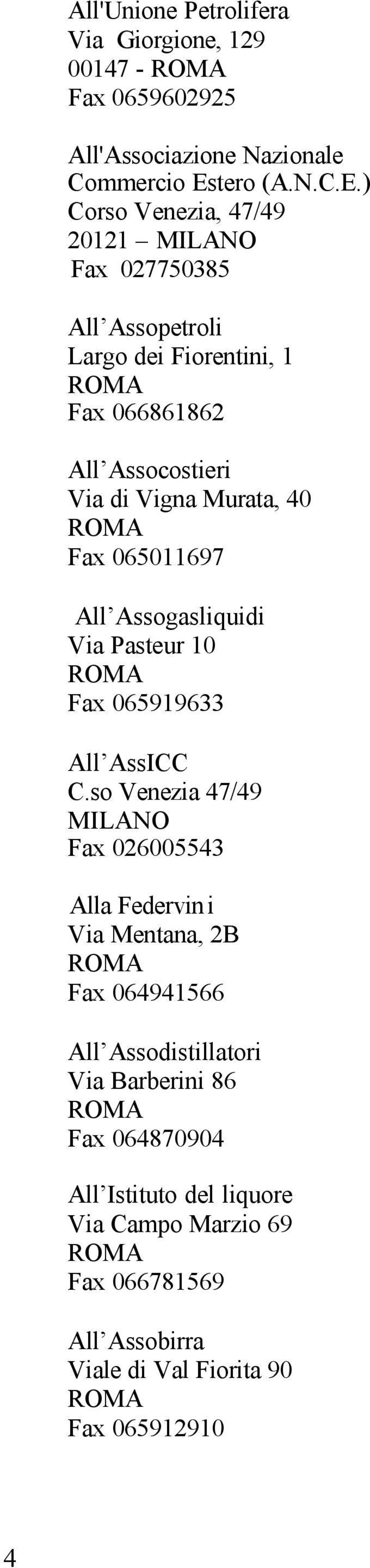 ) Corso Venezia, 47/49 20121 MILANO Fax 027750385 All Assopetroli Largo dei Fiorentini, 1 Fax 066861862 All Assocostieri Via di Vigna Murata, 40
