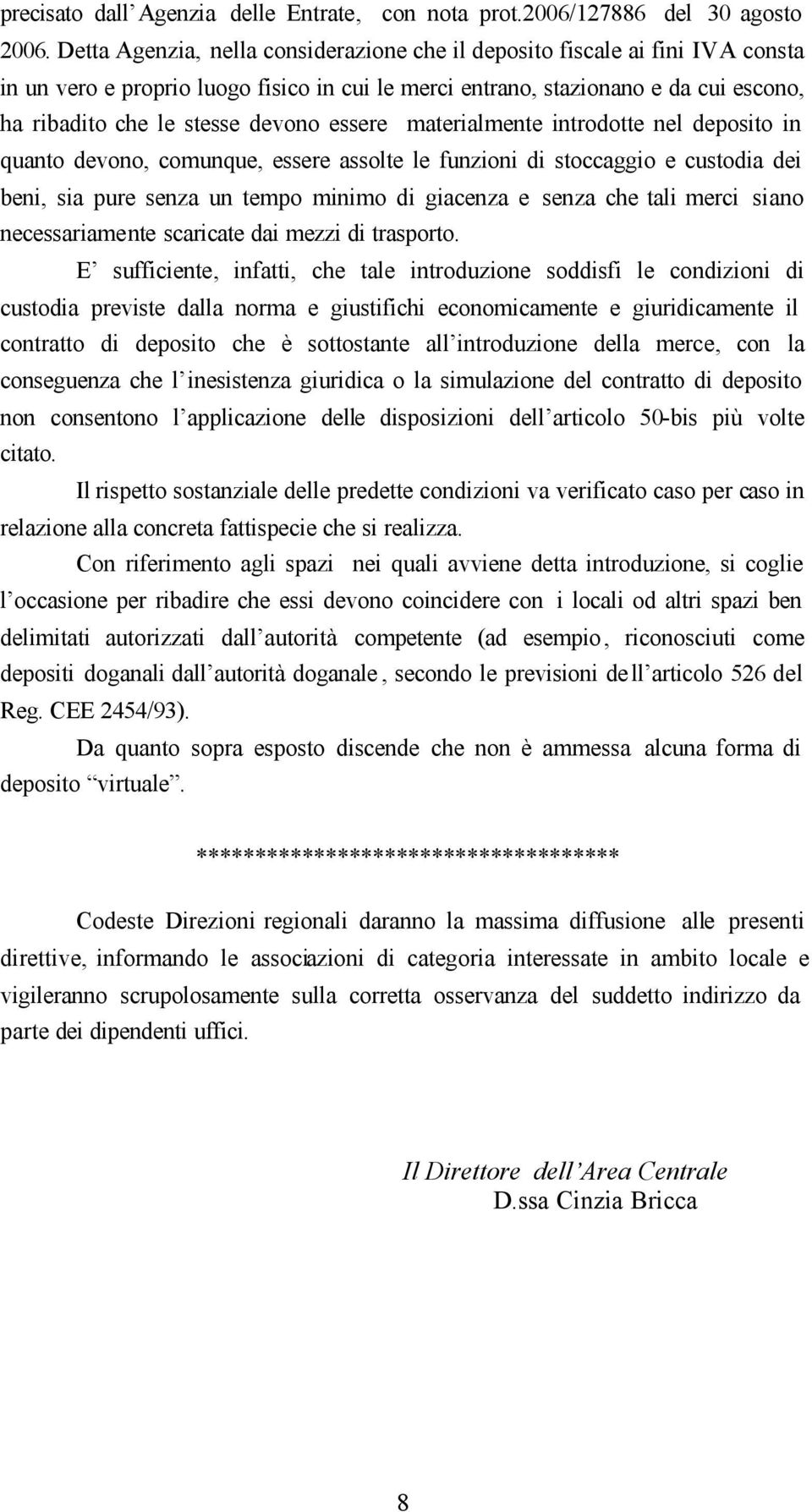 essere materialmente introdotte nel deposito in quanto devono, comunque, essere assolte le funzioni di stoccaggio e custodia dei beni, sia pure senza un tempo minimo di giacenza e senza che tali