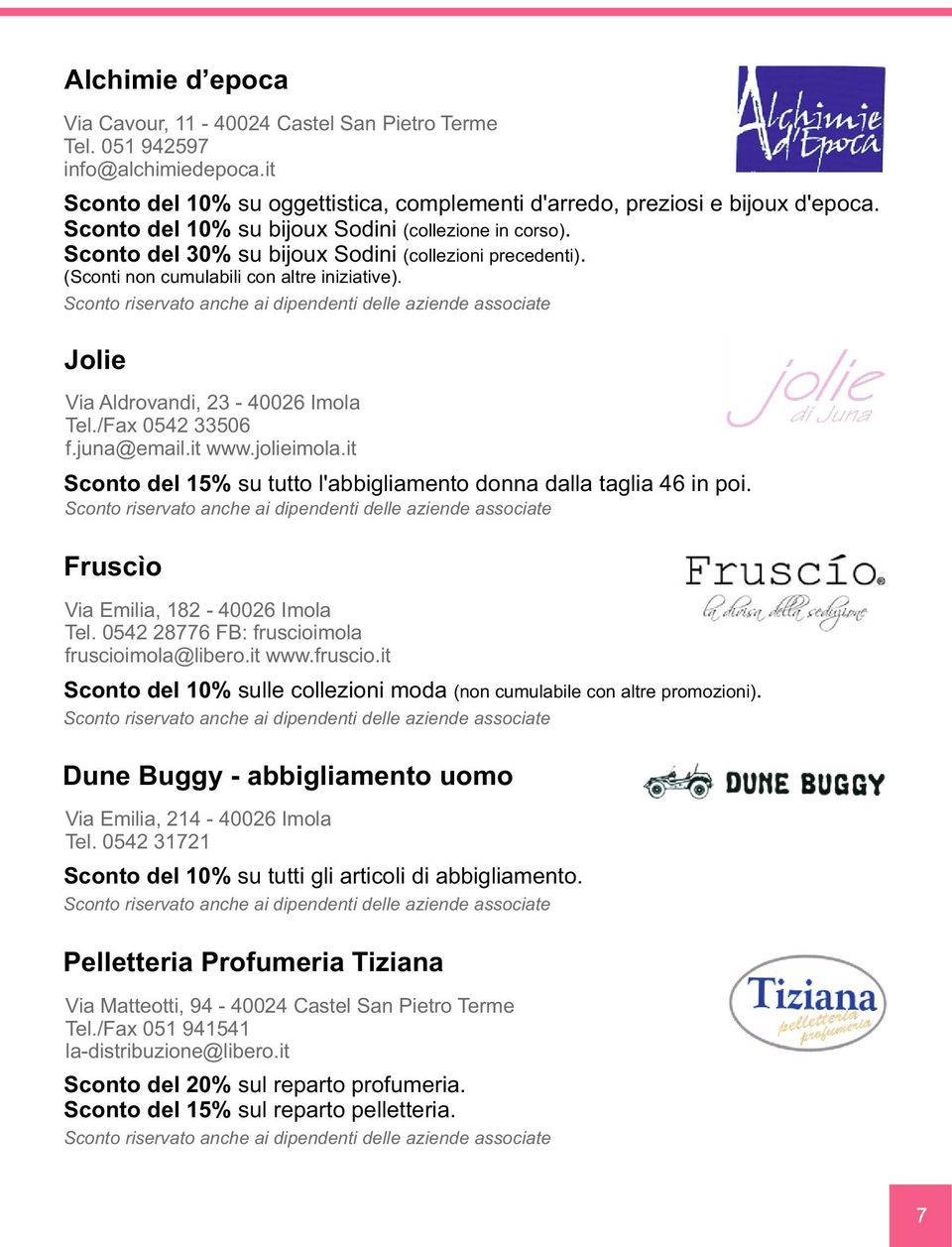 /Fax 0542 33506 f.juna@email.it www.jolieimola.it Sconto del 15% su tutto l'abbigliamento donna dalla taglia 46 in poi. Fruscìo Via Emilia, 182-40026 Imola Tel.