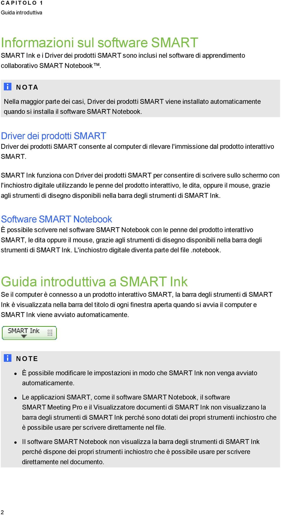 Driver dei prodotti SMART Driver dei prodotti SMART consente al computer di rilevare l'immissione dal prodotto interattivo SMART.