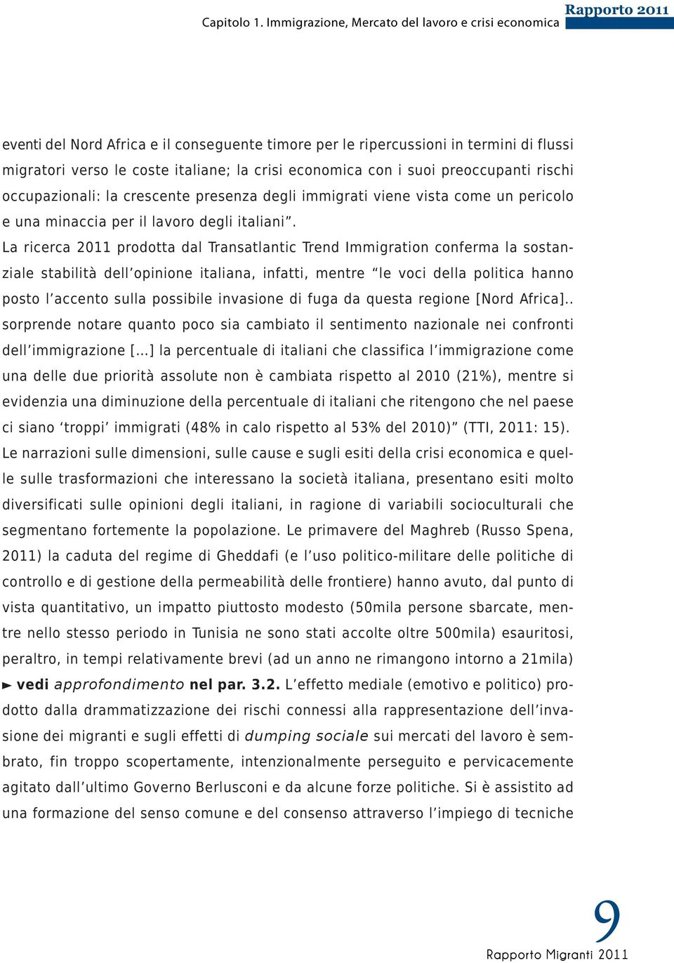 suoi preoccupanti rischi occupazionali: la crescente presenza degli immigrati viene vista come un pericolo e una minaccia per il lavoro degli italiani.