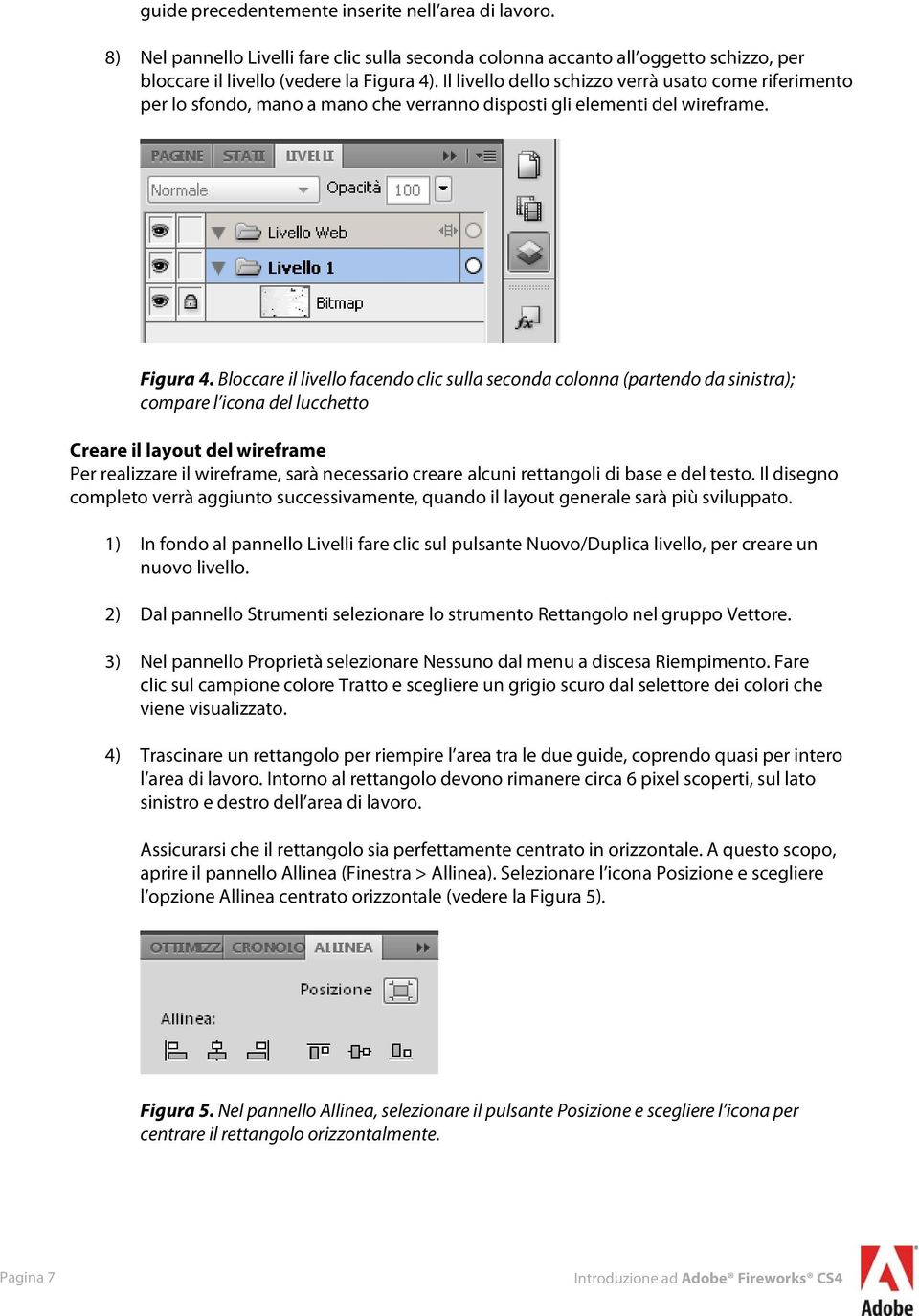 Bloccare il livello facendo clic sulla seconda colonna (partendo da sinistra); compare l icona del lucchetto Creare il layout del wireframe Per realizzare il wireframe, sarà necessario creare alcuni