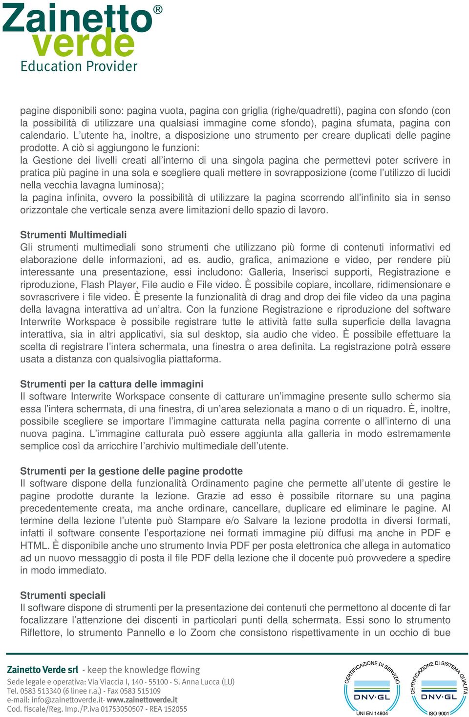 A ciò si aggiungono le funzioni: la Gestione dei livelli creati all interno di una singola pagina che permettevi poter scrivere in pratica più pagine in una sola e scegliere quali mettere in