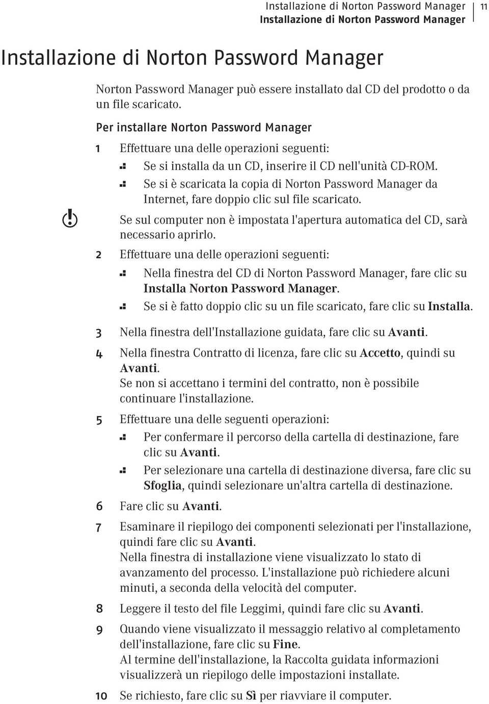 2 Se si è scaricata la copia di Norton Password Manager da Internet, fare doppio clic sul file scaricato. Se sul computer non è impostata l'apertura automatica del CD, sarà necessario aprirlo.